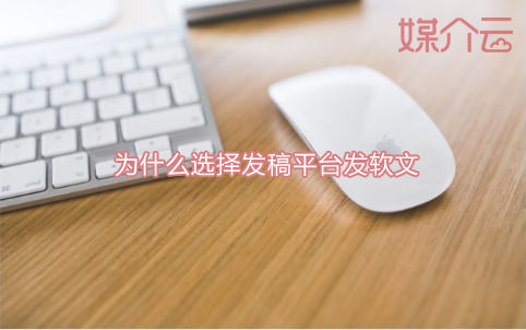 為什么選擇發(fā)稿平臺(tái)發(fā)布軟文